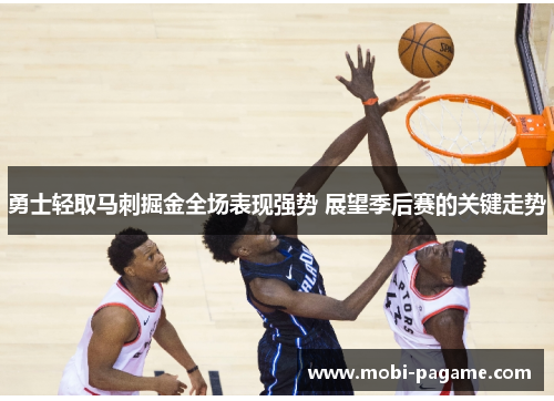 勇士轻取马刺掘金全场表现强势 展望季后赛的关键走势