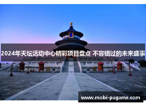 2024年天坛活动中心精彩项目盘点 不容错过的未来盛事
