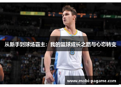 从新手到球场霸主:我的篮球成长之路与心态转变 从新手到球场霸主:我的篮球成长之路与心态转变