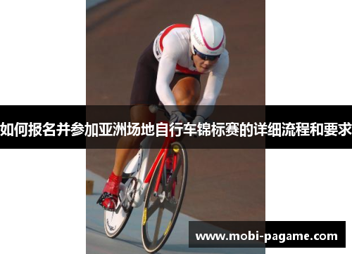 如何报名并参加亚洲场地自行车锦标赛的详细流程和要求