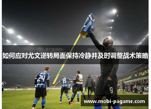 如何应对尤文逆转局面保持冷静并及时调整战术策略