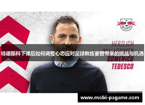 特德斯科下课后如何调整心态应对足球教练更替带来的挑战与机遇
