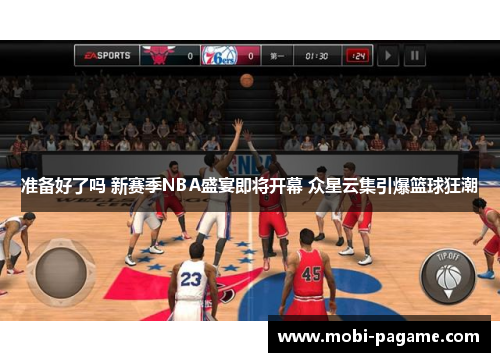准备好了吗 新赛季NBA盛宴即将开幕 众星云集引爆篮球狂潮