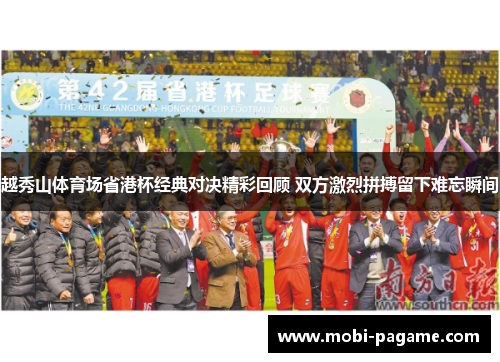 越秀山体育场省港杯经典对决精彩回顾 双方激烈拼搏留下难忘瞬间