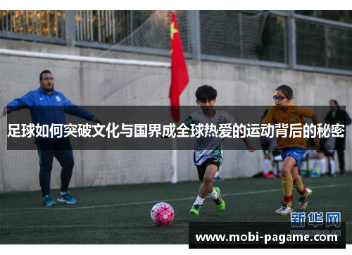 足球如何突破文化与国界成全球热爱的运动背后的秘密