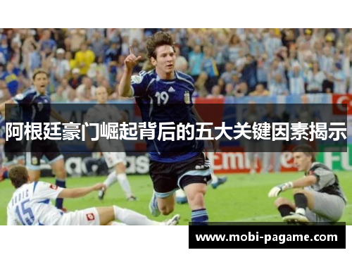 阿根廷豪门崛起背后的五大关键因素揭示