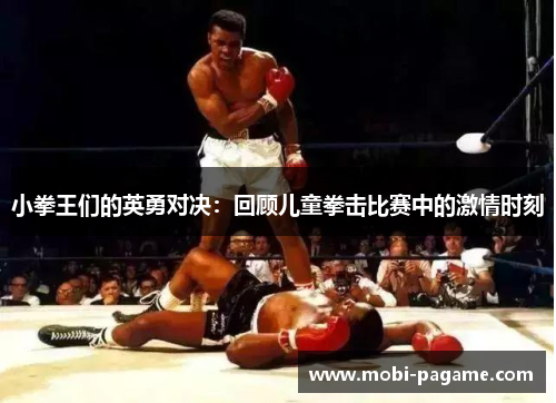 小拳王们的英勇对决:回顾儿童拳击比赛中的激情时刻 小拳王们的英勇对决:回顾儿童拳击比赛中的激情时刻