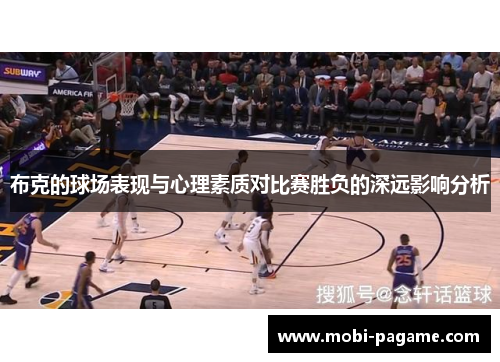布克的球场表现与心理素质对比赛胜负的深远影响分析 布克的球场表现与心理素质对比赛胜负的深远影响分析