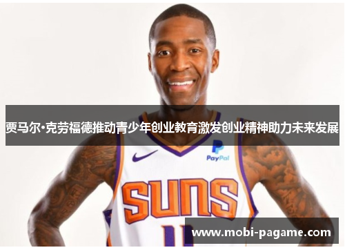 贾马尔·克劳福德推动青少年创业教育激发创业精神助力未来发展